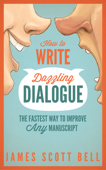 How to Write Dazzling Dialogue: The Fastest Way to Improve Any Manuscript - James Scott Bell