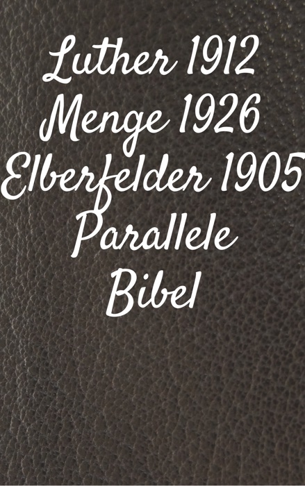 Luther 1912 - Menge 1926 - Elberfelder 1905 - Parallele Bibel