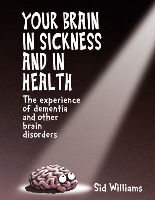 Your Brain in Sickness and in Health:The Experience of Dementia and Other Brain Disorders