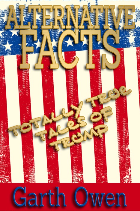 Alternative Facts: Totally True Tales Of Trump