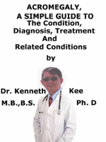 Kenneth Kee - Acromegaly, A Simple Guide To The Condition, Diagnosis, Treatment And Related Conditions artwork