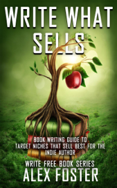 Write What Sells: Book Writing Guide to Target Niches That Sell Best for the Indie Author. Write Free Book Series