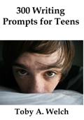 300 Writing Prompts for Teens - Toby Welch
