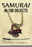 Stephen Turnbull - The Samurai in 100 Objects artwork