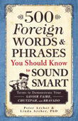 500 Foreign Words & Phrases You Should Know to Sound Smart - Peter Archer & Linda Archer