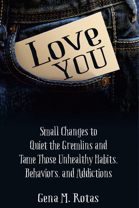 Love YOU: Small Changes to Quiet the Gremlins and Tame Those Unhealthy Habits, Behaviors, and Addictions