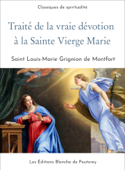 Traité de la vraie dévotion à la sainte Vierge Marie - Louis-Marie Grignion De Montfort