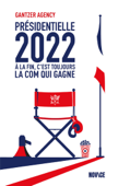 Présidentielle 2022 - À la fin c'est toujours la com qui gagne - Gantzer Agency