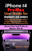 iPhone 14 Pro Max User Guide for Beginners and Seniors - Charles J Jones