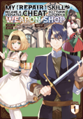 My [Repair] Skill Became a Versatile Cheat, So I Think I'll Open a Weapon Shop (Manga) Vol. 1 - Ginga Hoshikawa & Yukimi Enoki