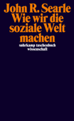 Wie wir die soziale Welt machen - John R. Searle & Joachim Schulte