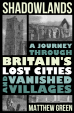 Shadowlands: A Journey Through Britain's Lost Cities and Vanished Villages - Matthew Green Cover Art