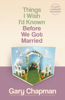 Things I Wish I'd Known Before We Got Married - Gary Chapman