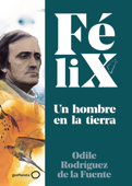 Félix. Un hombre en la tierra - Odile Rodríguez de la Fuente, Christa Soriano Michel & Félix Rodríguez de la Fuente