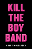 Kill the Boy Band - Goldy Moldavsky