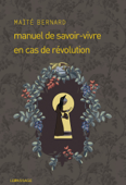 Manuel de savoir-vivre en cas de révolution - Maïté Bernard
