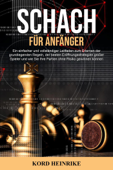 Schach für Anfänger: Ein einfacher und vollständiger Leitfaden zum Erlernen der grundlegenden Regeln, der besten Eröffnungsstrategien großer Spieler und wie Sie Ihre Partien gewonnen - Kord Heinrike