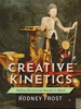 Creative Kinetics - Rodney Frost
