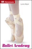 DK Adventures: Ballet Academy - Lorrie Mack