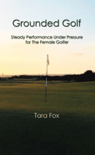Grounded Golf: Steady Performance Under Pressure for The Female Golfer - Tara Fox Cover Art