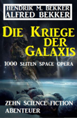 Die Kriege der Galaxis: Zehn Science Fiction Abenteuer - Alfred Bekker & Hendrik M. Bekker