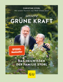 Unsere grüne Kraft - das Heilwissen der Familie Storl - Christine Storl