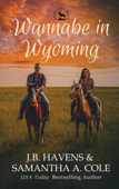 Wannabe in Wyoming - Samantha A. Cole & J.B. Havens
