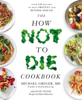 The How Not to Die Cookbook - Michael Greger