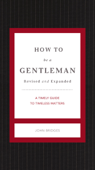 How to Be a Gentleman Revised and Expanded - John Bridges