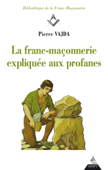 La franc-maçonnerie expliquée aux profanes - Pierre Vajda