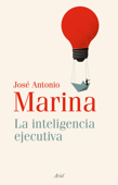 La inteligencia ejecutiva - José Antonio Marina