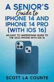 A Seniors Guide to iPhone 14 and iPhone 14 Pro (with iOS 16): An Easy to Understand Guide to the 2022 iPhone with iOS 16 - Scott La Counte