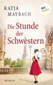 Die Stunde der Schwestern - Katja Maybach