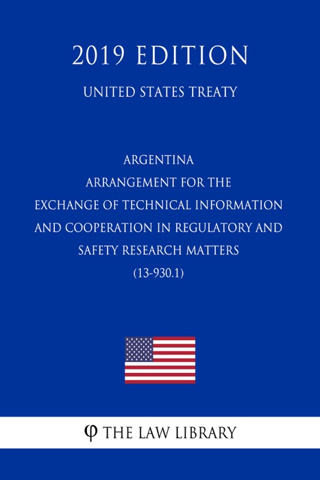 Argentina - Arrangement for the Exchange of Technical Information and Cooperation in Regulatory and Safety Research Matters (13-930.1) (United States Treaty)