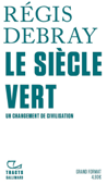 Le Siècle vert. Un changement de civilisation - Régis Debray