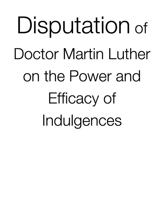 Disputation of Doctor Martin Luther on the Power and Efficacy of Indulgences