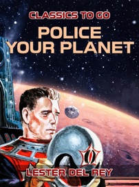 Police Your Planet - Lester del Rey by  Lester del Rey PDF Download