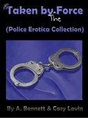 Taken By the Force (Police Erotica Collection) - A. Bennett