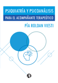 Psiquiatría y psicoanálisis para el acompañante terapéutico - Pía Martina Viesti