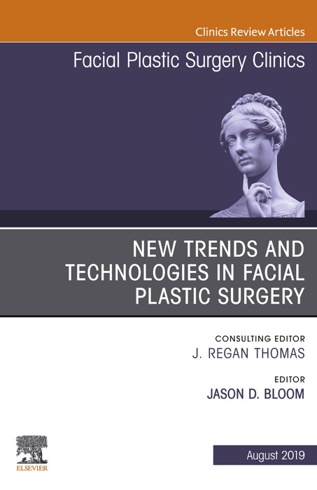 New Trends and Technologies in Facial Plastic Surgery, An Issue of Facial Plastic Surgery Clinics of North America, Ebook