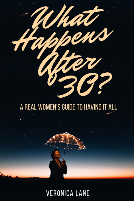 What Happens After 30?: A Real Women's Guide to Having it All