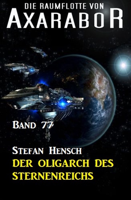 Die Raumflotte von Axarabor - Band 77 Der Oligarch des Sternenreichs