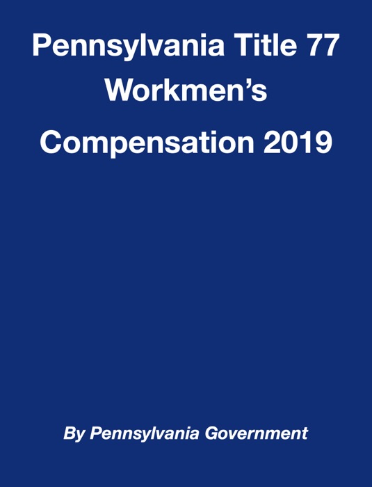 Pennsylvania Title 77 Workmens's Compensation 2019