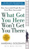 What Got You Here Won't Get You There - Marshall Goldsmith & Mark Reiter