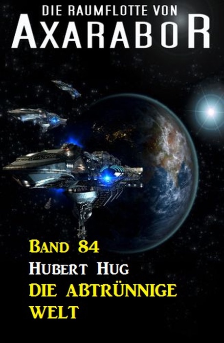 Die Raumflotte von Axarabor - Band 84 Die abtrünnige Welt