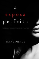 A Esposa Perfeita (Um Thriller Psicológico De Jessie Hunt — Livro 1)