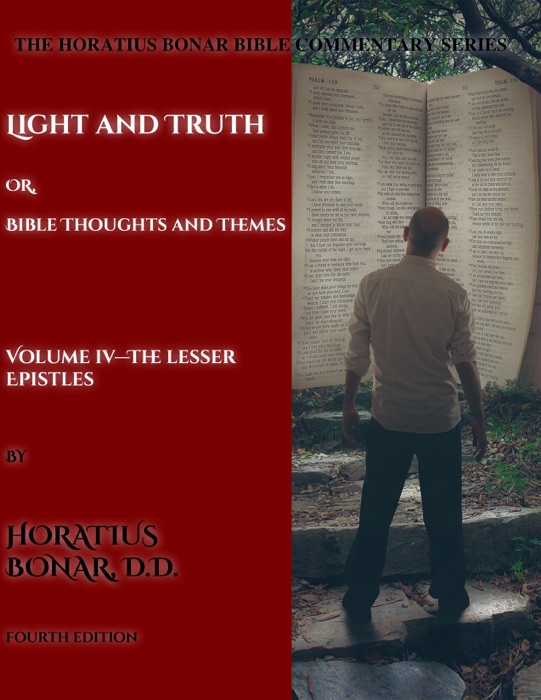 Light and Truth or Gospel Thoughts and Themes: Volume IV: The Lesser Epistles