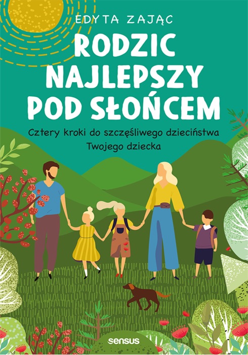 Rodzic najlepszy pod słońcem. Cztery kroki do szczęśliwego dzieciństwa Twojego dziecka