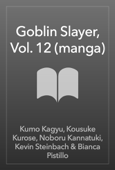 Goblin Slayer, Vol. 12 (manga) - Kumo Kagyu, Kousuke Kurose, Noboru Kannatuki, Kevin Steinbach & Bianca Pistillo