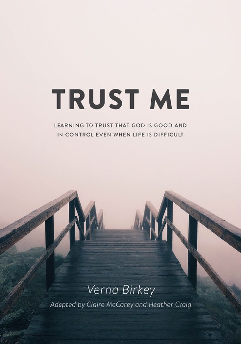 Trust Me: Learning to Trust that God is Good and in Control Even When Life is Difficult
